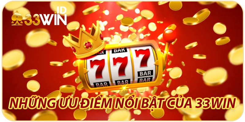 Những ưu điểm nổi bật của 33WIN